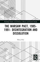 Routledge Studies in the History of Russia and Eastern Europe-The Warsaw Pact, 1985-1991- Disintegration and Dissolution