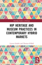 Routledge Studies in Heritage- Hip Heritage and Museum Practices in Contemporary Hybrid Markets