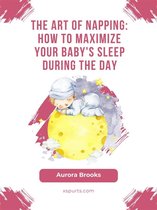 The Art of Napping- How to Maximize Your Baby's Sleep During the Day