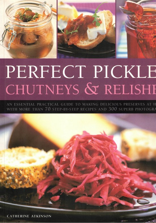 Perfect Pickles, Chutneys And Relishes