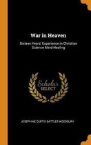 War in Heaven: Sixteen Years' Experience in Christian Science Mind-Healing