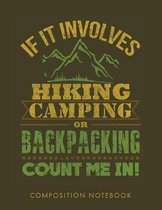 If It Involves Hiking, Camping, or Backpacking, Count Me in Composition Notebook