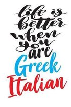 Life Is Better When You Are Greek Italian