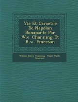 Vie Et Caract Re de Napol on Bonaparte Par W.E. Channing Et R.W. Emerson