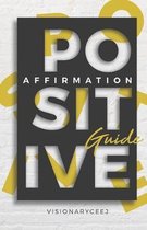 The Positive Affirmation Guide