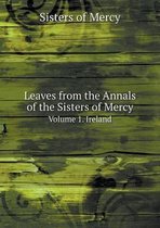 Leaves from the Annals of the Sisters of Mercy Volume 1. Ireland