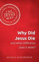 Jesus Way: Small Books of Radical Faith- Why Did Jesus Die and What Difference Does It Make?