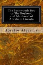 The Backwoods Boy or The Boyhood and Manhood of Abraham Lincoln