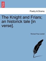 The Knight and Friars; An Historick Tale [in Verse].