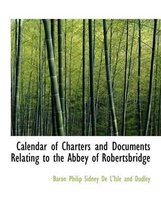 Calendar of Charters and Documents Relating to the Abbey of Robertsbridge