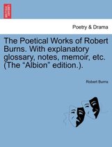 The Poetical Works of Robert Burns. With explanatory glossary, notes, memoir, etc. (The "Albion" edition.).