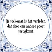 Tegeltje met Spreuk (Tegeltjeswijsheid): De toekomst is het verleden, dat door een andere poort terugkomt + Kado verpakking & Plakhanger