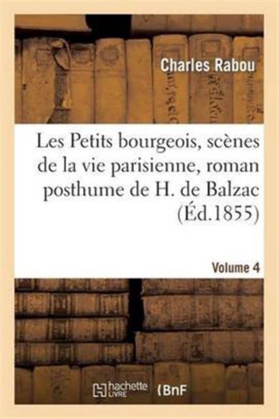 Litterature- Les Petits Bourgeois, Scènes de la Vie Parisienne, Roman Posthume de H. de Balzac. Volume 4
