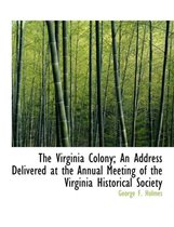 The Virginia Colony; An Address Delivered at the Annual Meeting of the Virginia Historical Society