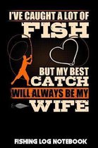 I've Caught A Lot Of Fish But My Best Catch Will Always Be My Wife