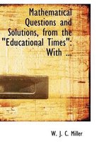 Mathematical Questions and Solutions, from the Educational Timesq