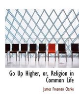 Go Up Higher, Or, Religion in Common Life