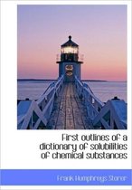 First Outlines of a Dictionary of Solubilities of Chemical Substances