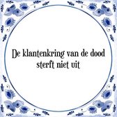 Tegeltje met Spreuk (Tegeltjeswijsheid): De klantenkring van de dood sterft niet uit + Kado verpakking & Plakhanger