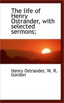 The Life of Henry Ostrander, with Selected Sermons;