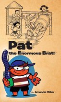 Pat the Enormous Brat!