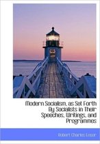 Modern Socialism, as Set Forth by Socialists in Their Speeches, Writings, and Programmes