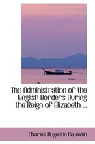 The Administration of the English Borders During the Reign of Elizabeth ...