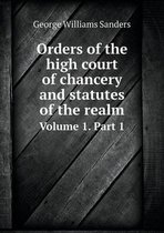 Orders of the high court of chancery and statutes of the realm Volume 1. Part 1