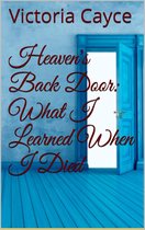 Heaven’s Back Door: What I learned When I Died