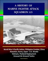 A History of Marine Fighter Attack Squadron 115: World War II Pacific Action, Philippine Combat, China, Hawaiian, Korea, Japan - U.S. Shuttle, Vietnam, Thailand Deployment, Unusual Air-Ground Tactics