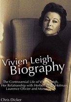 Biography Series - Vivien Leigh Biography: The Controversial Life of Vivien Leigh, Her Relationship with Herbert Leigh Holman, Laurence Olivier and More