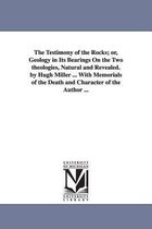 The Testimony of the Rocks; or, Geology in Its Bearings On the Two theologies, Natural and Revealed. by Hugh Miller ... With Memorials of the Death and Character of the Author ...