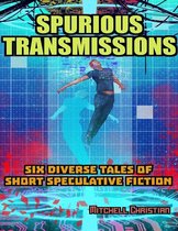 Spurious Transmissions Six Diverse Tales of Short Speculative Fiction