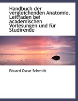 Handbuch Der Vergleichenden Anatomie. Leitfaden Bei Academischen Vorlesungen Und Fur Studirende