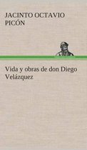 Vida y obras de don Diego Velázquez