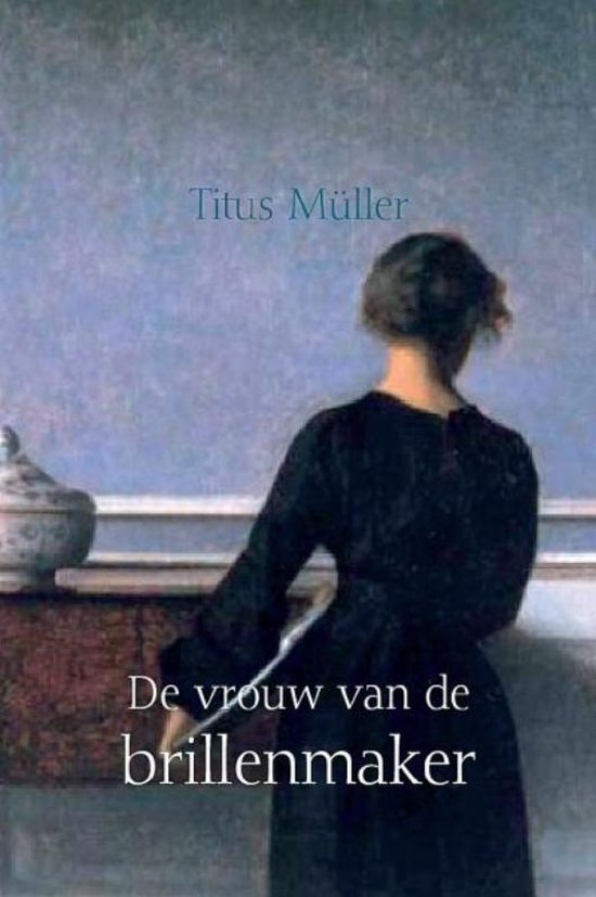Boekcover met schilderij van een vrouw in zwart gewaad, met de titel 'De vrouw van de brillenmaker' en 'Titus Müller'.