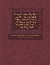 Cinq Contes de F Es, Dont Trois N'Ont Point Encore Paru, Et Deux Sont La Troisi Me Edition ... (Par Caylus)