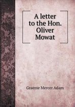 A letter to the Hon. Oliver Mowat
