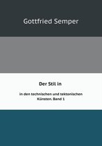 Der Stil in den technischen und tektonischen Kunsten oder Praktische Aesthetik Band 1