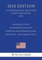 Air Quality State Implementation Plans - Approvals and Promulgations - California - San Joaquin Valley (Us Environmental Protection Agency Regulation) (Epa) (2018 Edition)