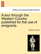 A Tour Through the Western Country Published for the Use of Emigrants.