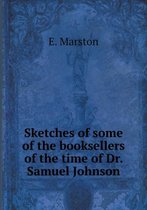 Sketches of Some of the Booksellers of the Time of Dr. Samuel Johnson