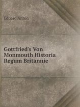Gottfried's Von Monmouth Historia Regum Britannie