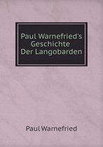 Paul Warnefried's Geschichte Der Langobarden