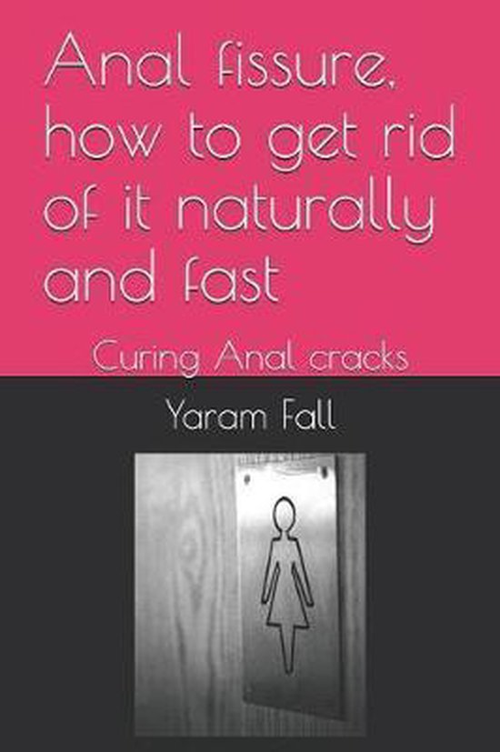 Anal Fissure, How to Get Rid of It Naturally and Fast, Yaram Fall