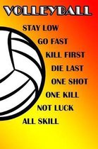 Volleyball Stay Low Go Fast Kill First Die Last One Shot One Kill Not Luck All Skill