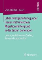 Lebensweltgestaltung Junger Frauen Mit Turkischem Migrationshintergrund in Der Dritten Generation