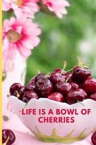 Life Is a Bowl of Cherries