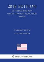 Temporary Traffic Control Devices (Us Federal Highway Administration Regulation) (Fhwa) (2018 Edition)