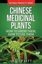Chinese Medicinal Plants: How To Grow Them, How To Use Them